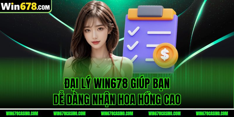 Đại lý Win678 giúp bạn dễ dàng nhận hoa hồng cao