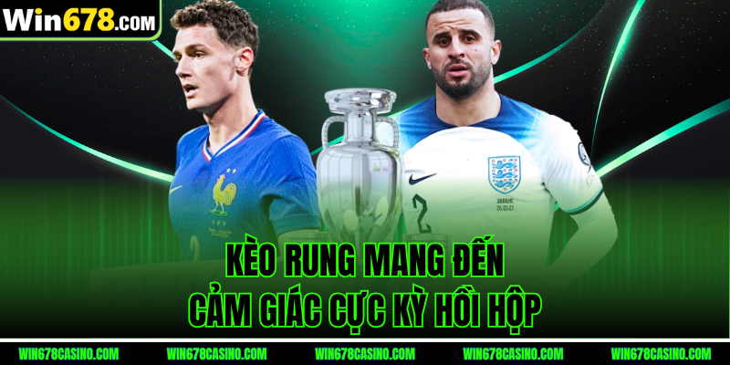 Kèo rung mang đến cảm giác cực kỳ hồi hộp
