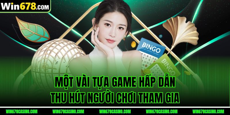 Một vài tựa game hấp dẫn thu hút người chơi tham gia tại xổ số win678