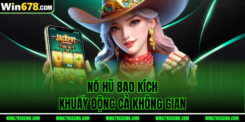 Nổ hũ bạo kích khuấy động cả không gian