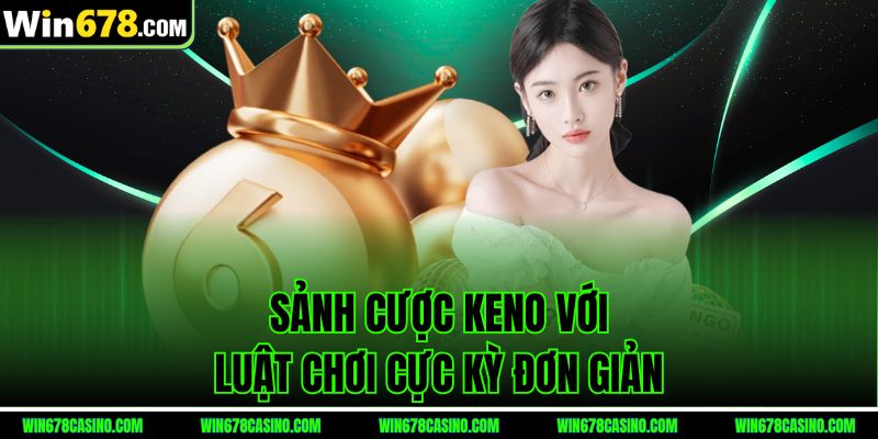Sảnh cược keno với luật chơi cực kỳ đơn giản