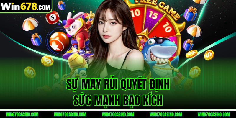 nổ hũ bạo kích - Sự may rủi quyết định sức mạnh bạo kích
