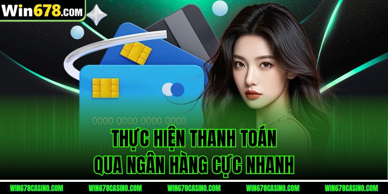 rút tiền win678 thực hiện thanh toán qua ngân hàng cực nhanh