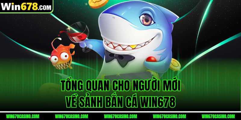 Tổng quan cho người mới về sảnh bắn cá WIN678